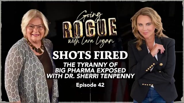 Going Rogue with Lara Logan Episode 25 | Shots Fired: Big Pharma Tyranny w/ Dr. Sherri Tenpenny